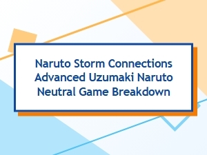 Uzumaki Naruto Neutral Game Breakdown