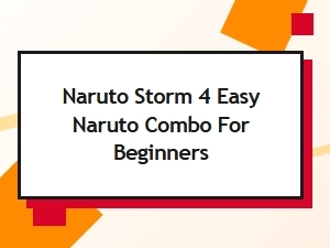 Naruto Storm 4 Easy Beginner Combos