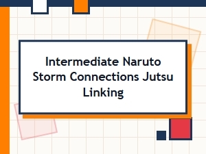 Jutsu Linking Guide: Intermediate Naruto Storm Connections