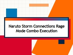 Master Rage Mode Combos in Naruto Storm Connections