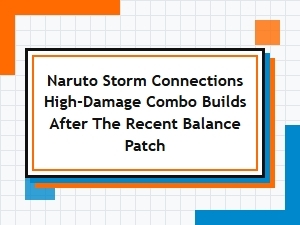 Naruto Storm Connections Post-Patch Combo Builds